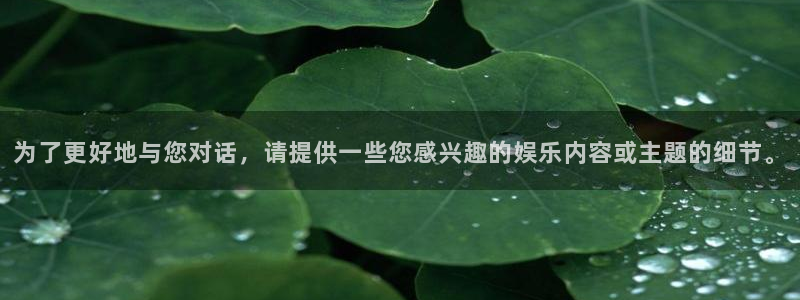为了更好地与您对话，请提供一些您感兴趣的娱乐内容或主题的细节。