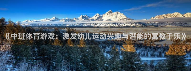 《中班体育游戏：激发幼儿运动兴趣与潜能的寓教于乐》