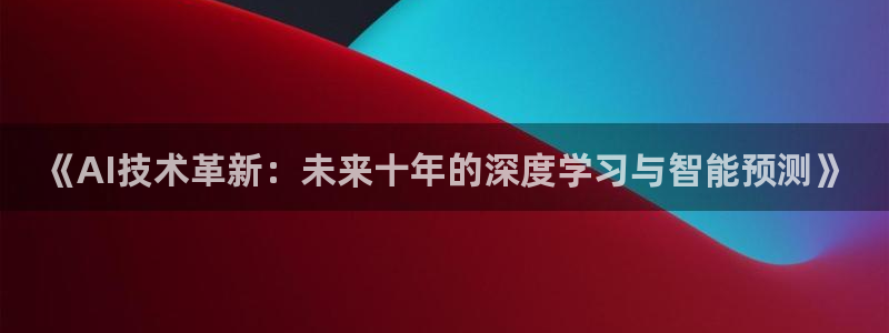 《AI技术革新：未来十年的深度学习与智能预测》