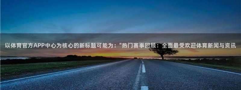以体育官方APP中心为核心的新标题可能为：\