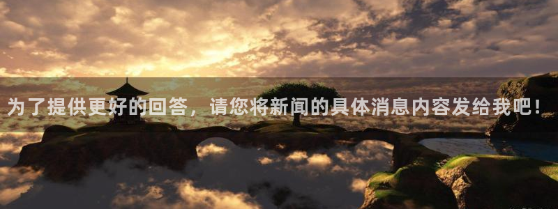 为了提供更好的回答，请您将新闻的具体消息内容发给我吧！