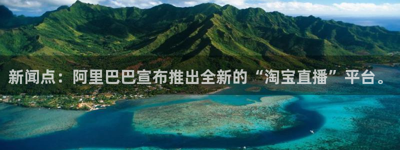 新闻点：阿里巴巴宣布推出全新的“淘宝直播”平台。