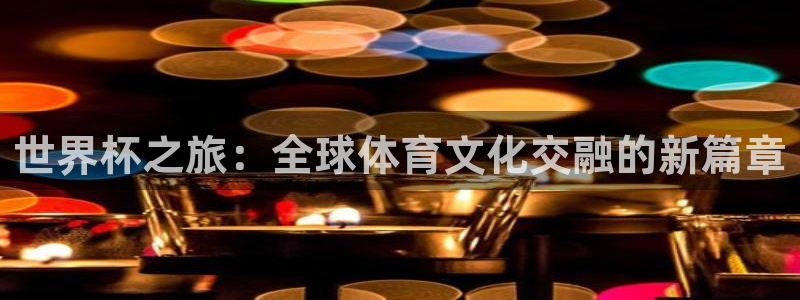 世界杯之旅：全球体育文化交融的新篇章
