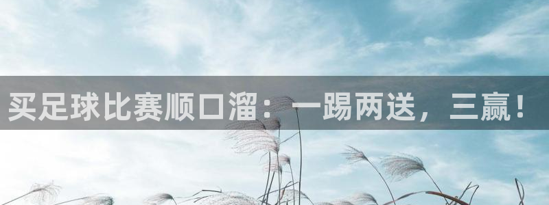 买足球比赛顺口溜：一踢两送，三赢！
