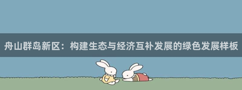舟山群岛新区：构建生态与经济互补发展的绿色发展样板