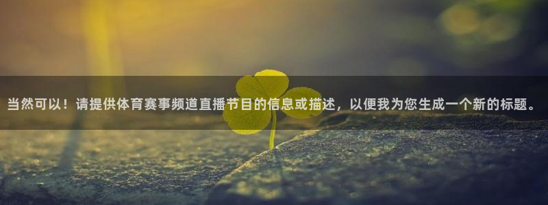 当然可以！请提供体育赛事频道直播节目的信息或描述，以便我为您生成一个新的标题。